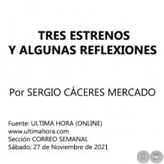 TRES ESTRENOS Y ALGUNAS REFLEXIONES - Por SERGIO CCERES MERCADO - Sbado, 27 de Noviembre de 2021